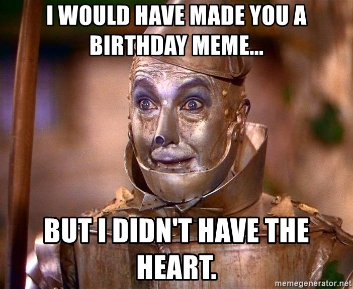 i-would-have-made-you-a-birthday-meme-but-i-didnt-have-the-heart.jpg
